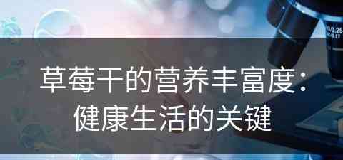 草莓干的营养丰富度：健康生活的关键